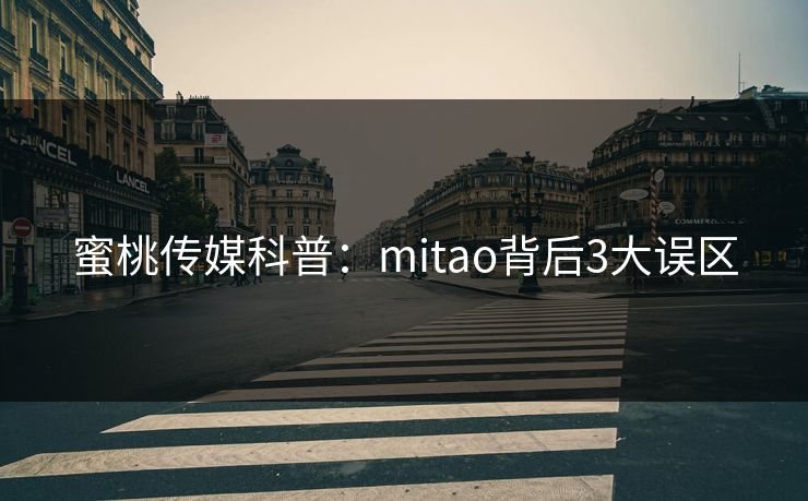 蜜桃传媒科普：mitao背后3大误区
