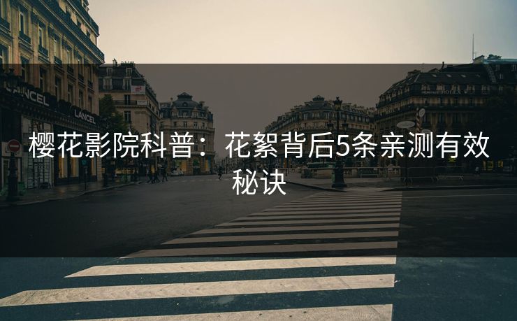 樱花影院科普：花絮背后5条亲测有效秘诀