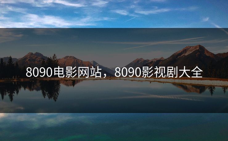 8090电影网站,8090影视剧大全 8090电影网站,8090影视剧大全