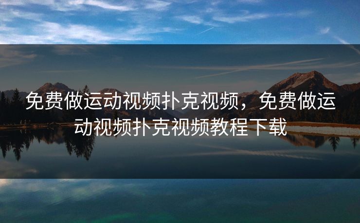 免费做运动视频扑克视频，免费做运动视频扑克视频教程下载